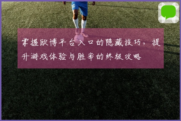 掌握欧博平台入口的隐藏技巧，提升游戏体验与胜率的终极攻略