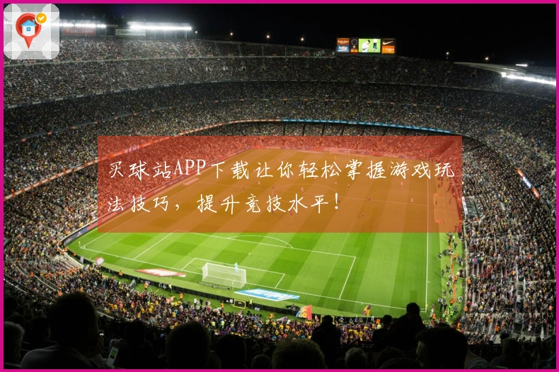 买球站APP下载让你轻松掌握游戏玩法技巧，提升竞技水平！
